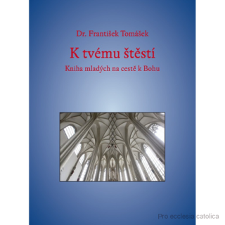 K tvému štěstí - Dr. František Tomášek - Kniha mladých na cestě k Bohu